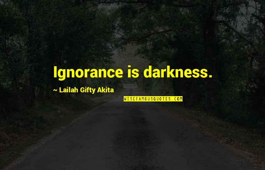 Ignorance Is Quotes By Lailah Gifty Akita: Ignorance is darkness.