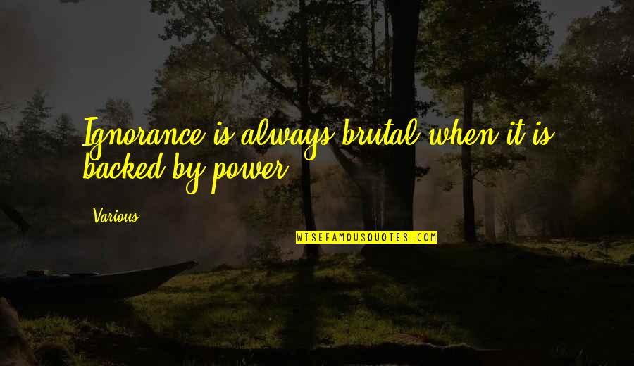 Ignorance Is Quotes By Various: Ignorance is always brutal when it is backed