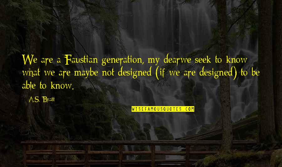 Ignorance Is Strength 1984 Quotes By A.S. Byatt: We are a Faustian generation, my dearwe seek Ignorance Is Strength 1984 Quotes By A.S. Byatt: We are a Faustian generation, my dearwe seek