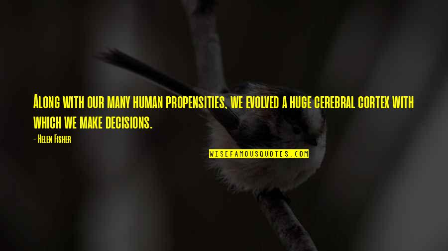 Ignorance Is Strength 1984 Quotes By Helen Fisher: Along with our many human propensities, we evolved Ignorance Is Strength 1984 Quotes By Helen Fisher: Along with our many human propensities, we evolved