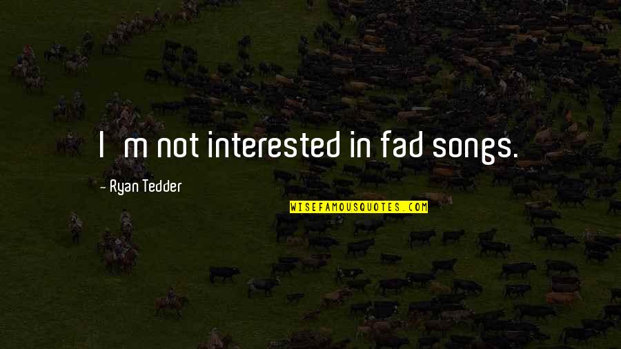 Ignorance Is Strength Quotes By Ryan Tedder: I'm not interested in fad songs.