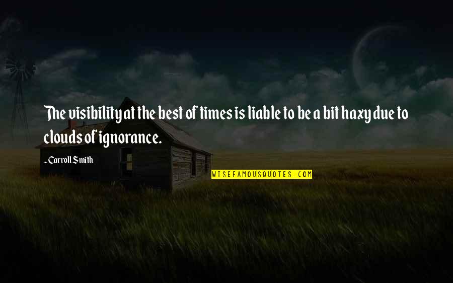 Ignorance Is The Best Quotes By Carroll Smith: The visibility at the best of times is