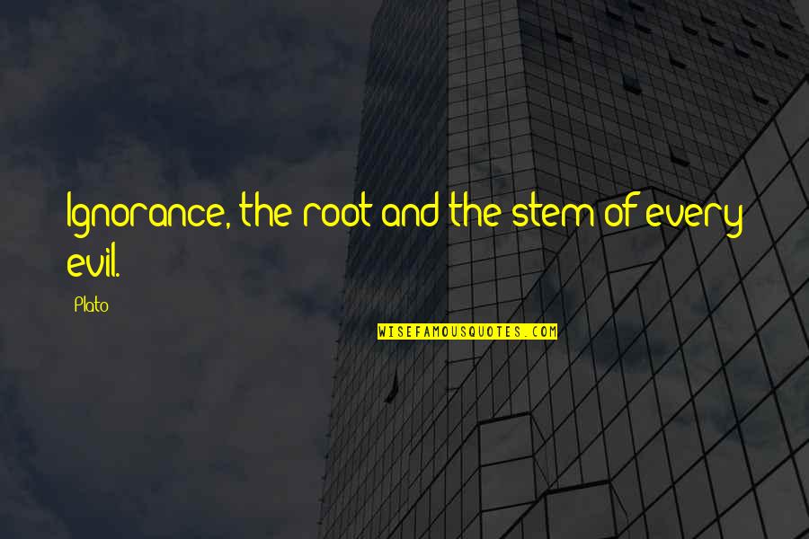 Ignorance Is The Best Quotes By Plato: Ignorance, the root and the stem of every
