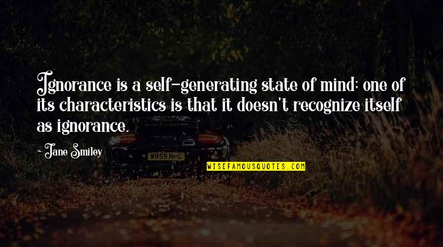 Ignorance It Quotes By Jane Smiley: Ignorance is a self-generating state of mind; one Ignorance It Quotes By Jane Smiley: Ignorance is a self-generating state of mind; one