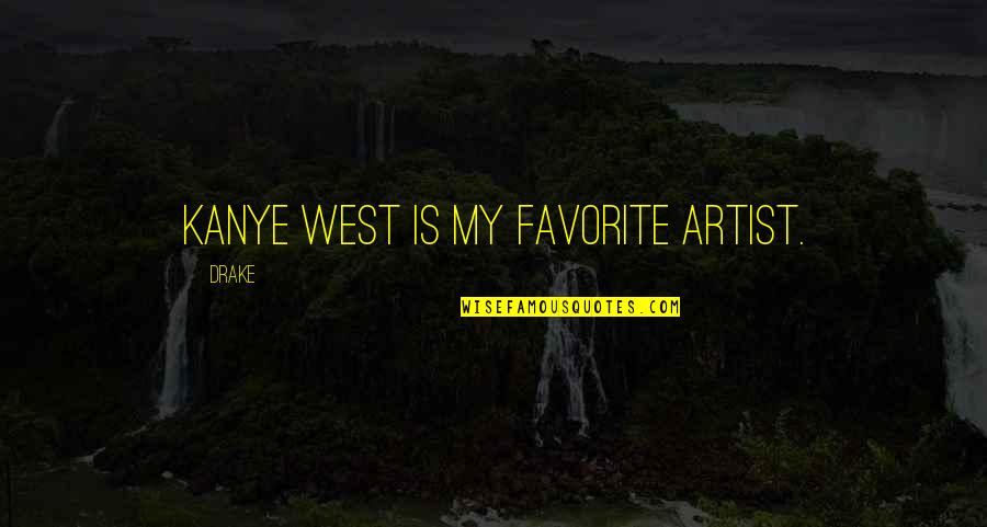Ignorance Jihad Quotes By Drake: Kanye West is my favorite artist.