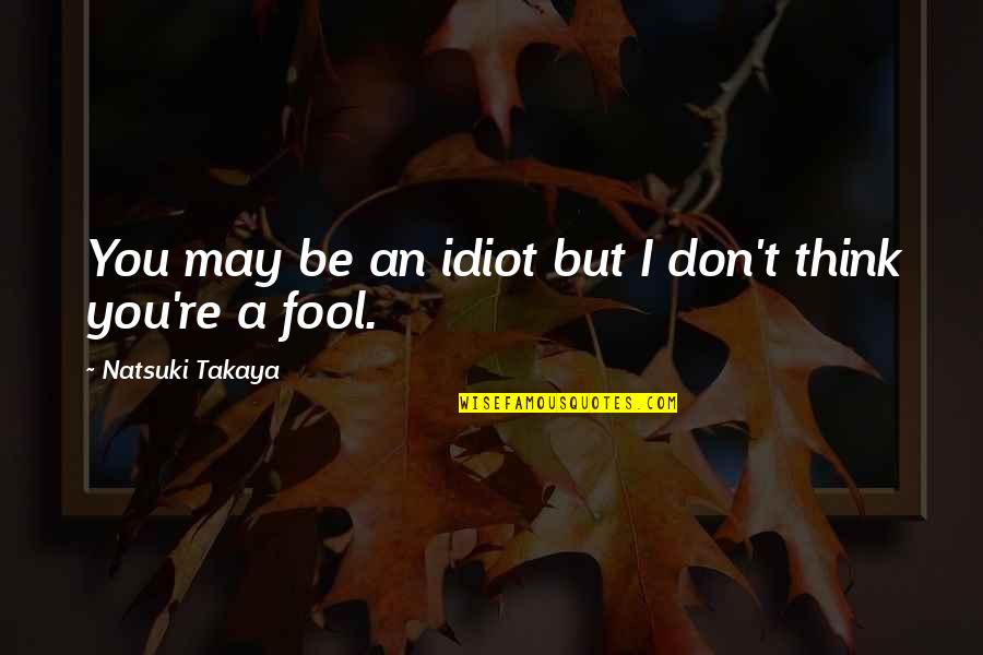 Ignorance Love Quotes Quotes By Natsuki Takaya: You may be an idiot but I don't