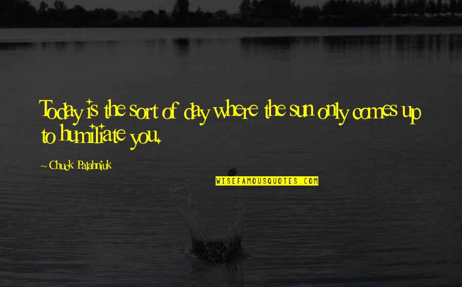 Ignorance Milan Kundera Quotes By Chuck Palahniuk: Today is the sort of day where the Ignorance Milan Kundera Quotes By Chuck Palahniuk: Today is the sort of day where the