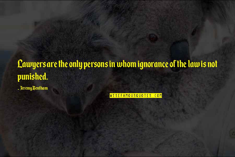 Ignorance Of The Law Quotes By Jeremy Bentham: Lawyers are the only persons in whom ignorance