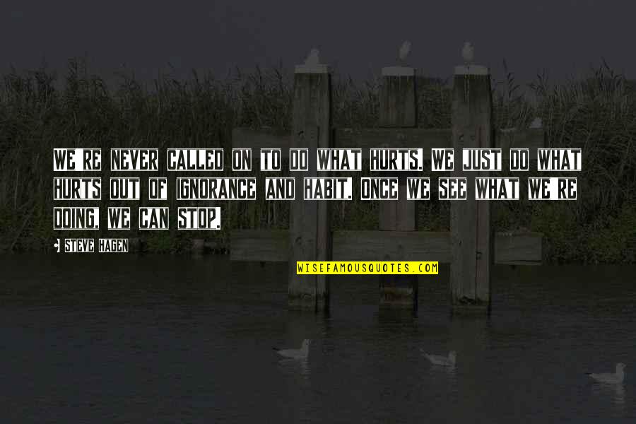 Ignorance Quotes Quotes By Steve Hagen: We're never called on to do what hurts.