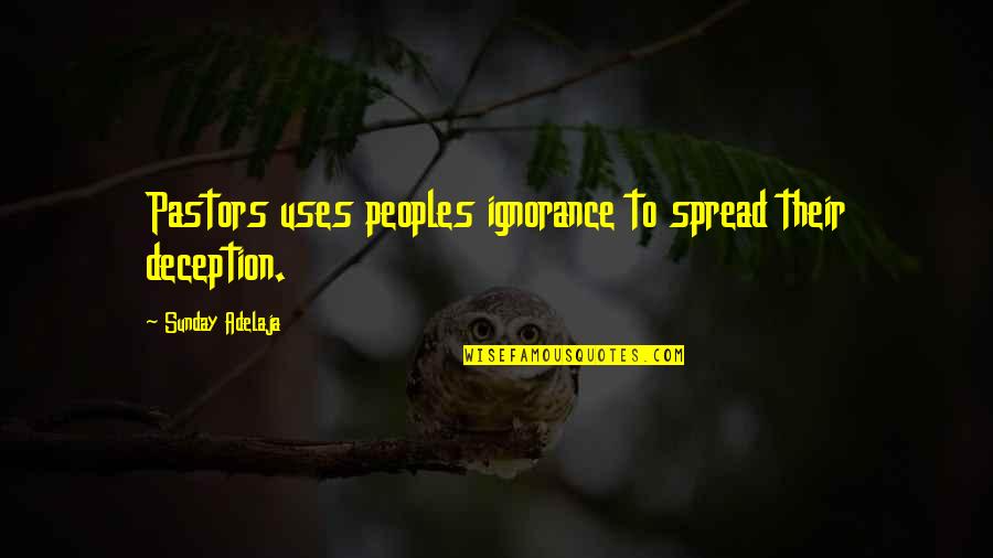 Ignorance Quotes Quotes By Sunday Adelaja: Pastors uses peoples ignorance to spread their deception.