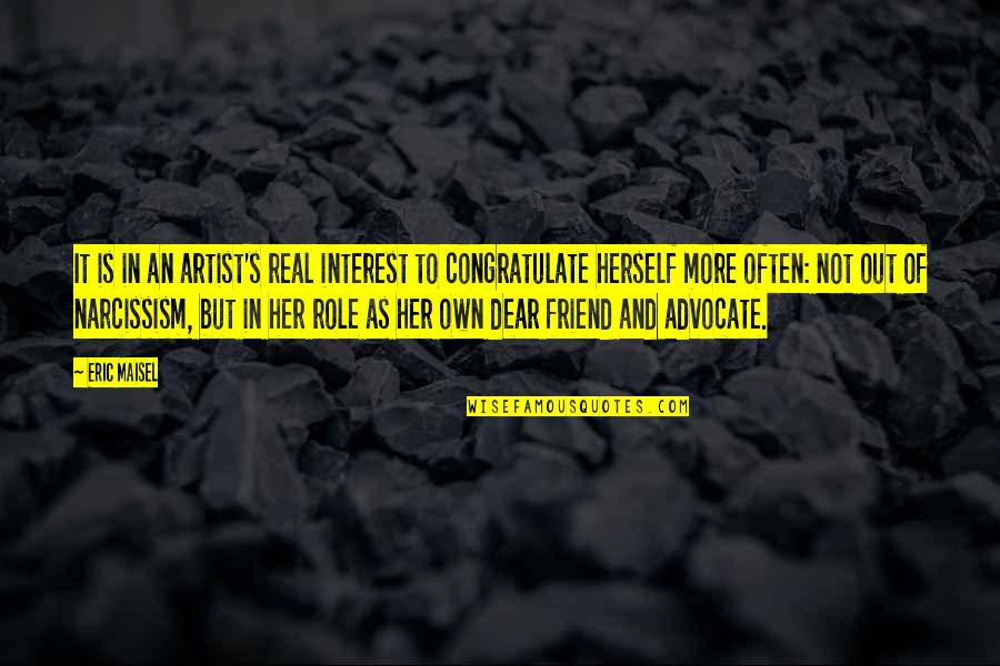 Ignorance Socrates Quotes By Eric Maisel: It is in an artist's real interest to