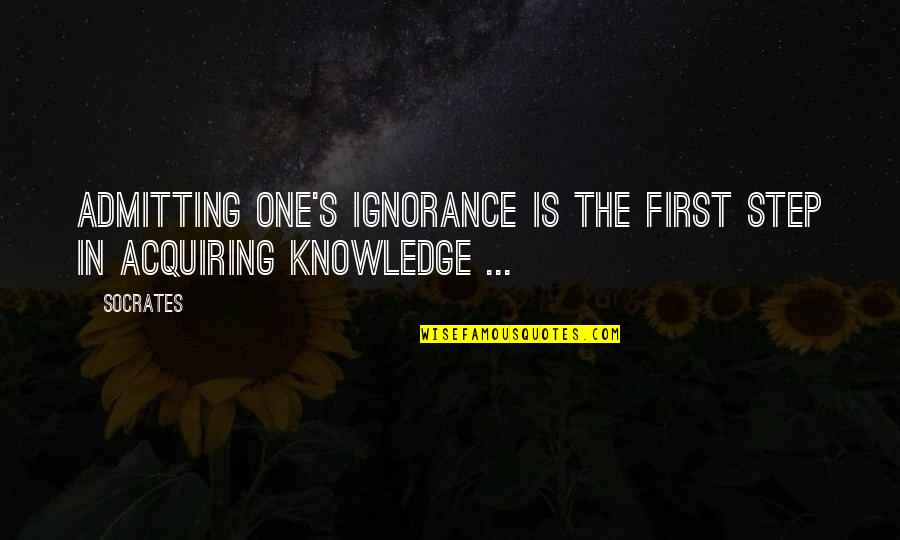 Ignorance Socrates Quotes By Socrates: Admitting one's ignorance is the first step in