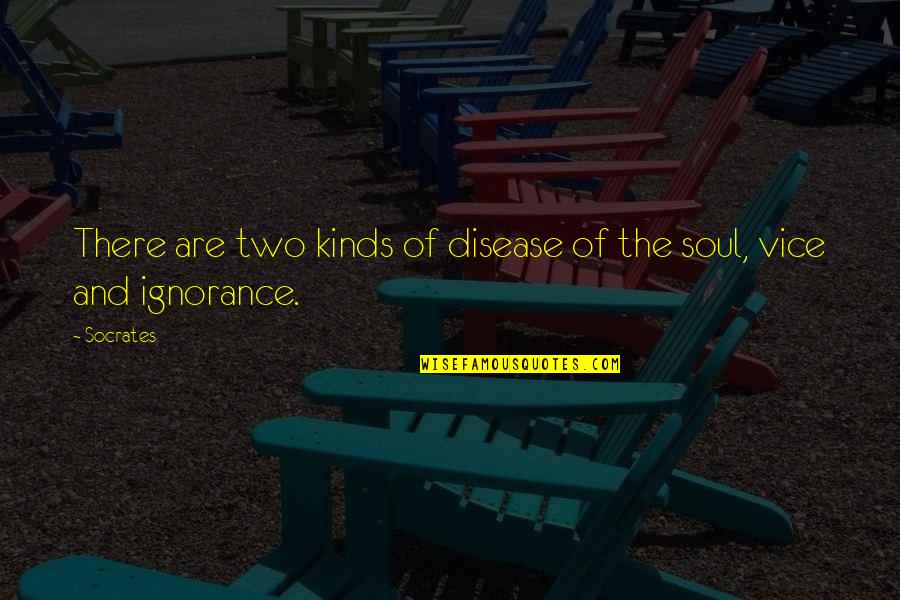 Ignorance Socrates Quotes By Socrates: There are two kinds of disease of the