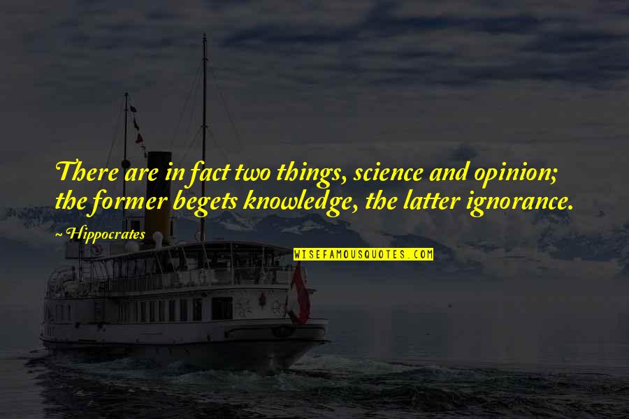 Ignorance Vs Knowledge Quotes By Hippocrates: There are in fact two things, science and