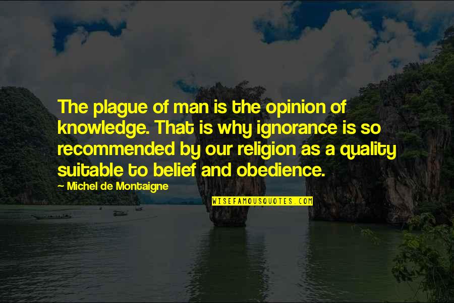 Ignorance Vs Knowledge Quotes By Michel De Montaigne: The plague of man is the opinion of