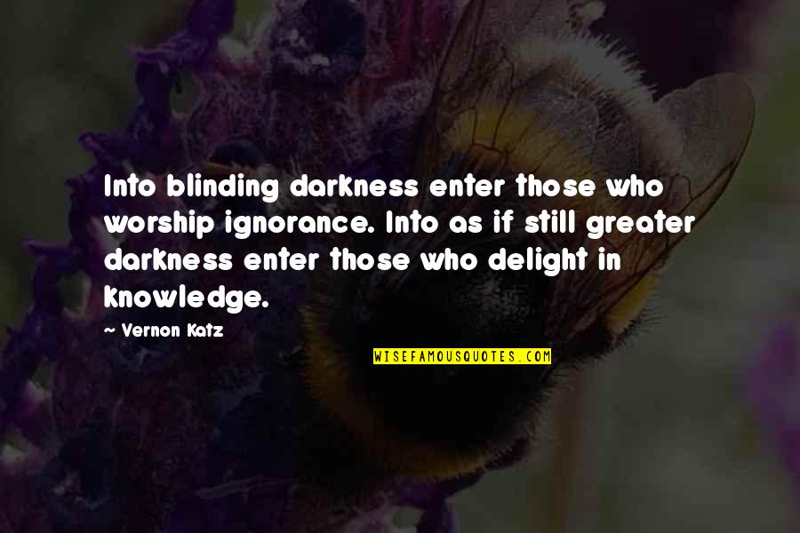Ignorance Vs Knowledge Quotes By Vernon Katz: Into blinding darkness enter those who worship ignorance.