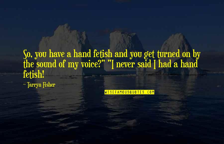 Ignorancja Quotes By Tarryn Fisher: So, you have a hand fetish and you Ignorancja Quotes By Tarryn Fisher: So, you have a hand fetish and you