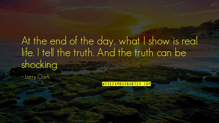 Ignorandome Quotes By Larry Clark: At the end of the day, what I Ignorandome Quotes By Larry Clark: At the end of the day, what I