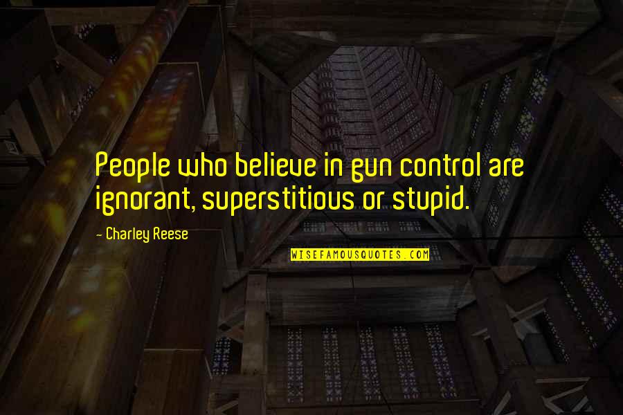 Ignorant And Stupid Quotes By Charley Reese: People who believe in gun control are ignorant,