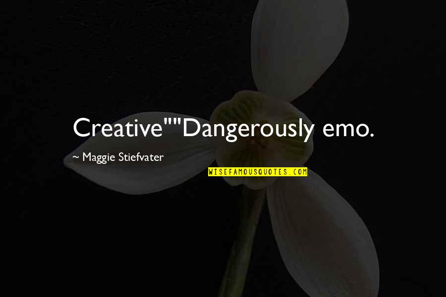 Ignorant And Stupid Quotes By Maggie Stiefvater: Creative""Dangerously emo.