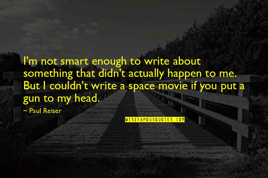 Ignorant Fathers Quotes By Paul Reiser: I'm not smart enough to write about something