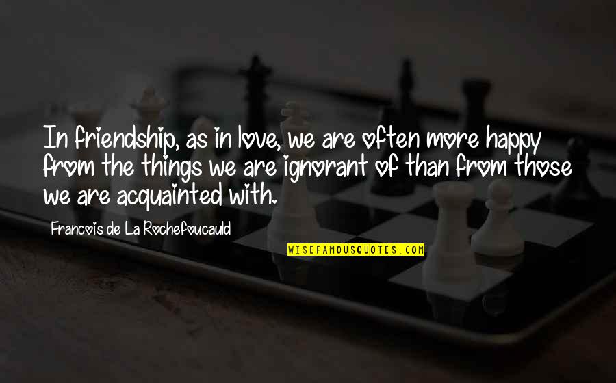 Ignorant Love Quotes By Francois De La Rochefoucauld: In friendship, as in love, we are often