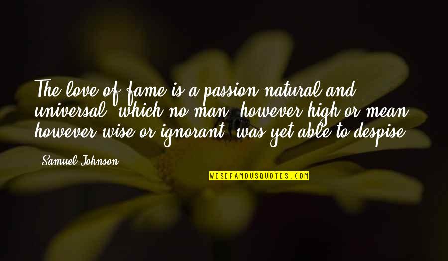 Ignorant Love Quotes By Samuel Johnson: The love of fame is a passion natural