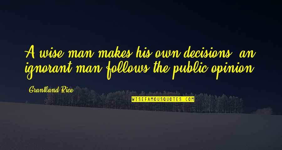 Ignorant Man Quotes By Grantland Rice: A wise man makes his own decisions, an