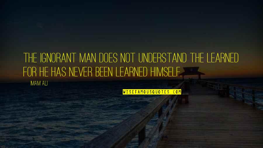 Ignorant Man Quotes By Imam Ali: The ignorant man does not understand the learned