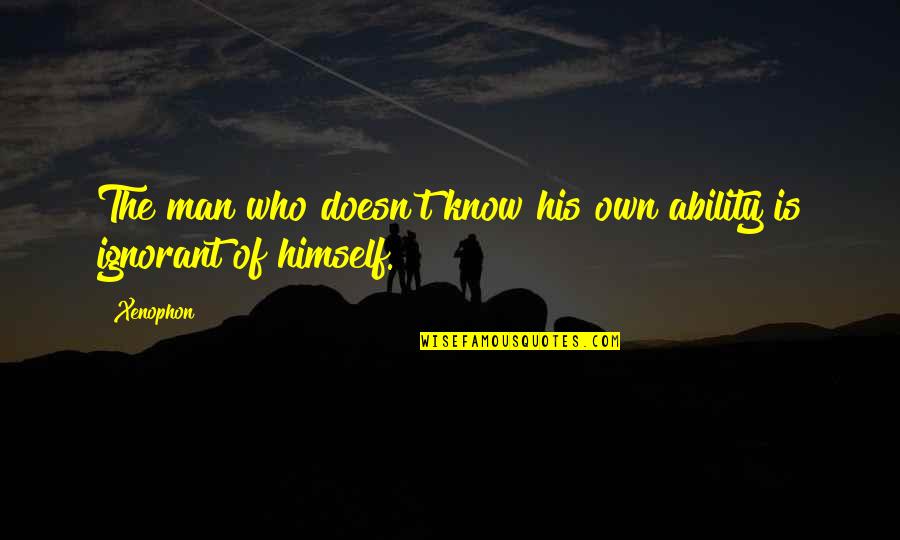 Ignorant Man Quotes By Xenophon: The man who doesn't know his own ability