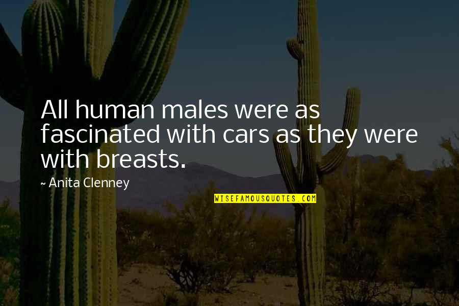 Ignorant Managers Quotes By Anita Clenney: All human males were as fascinated with cars