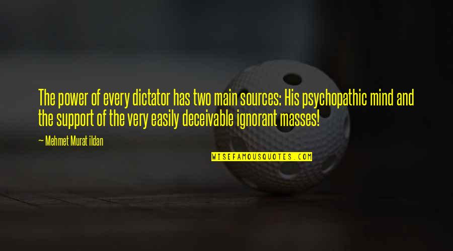 Ignorant Masses Quotes By Mehmet Murat Ildan: The power of every dictator has two main