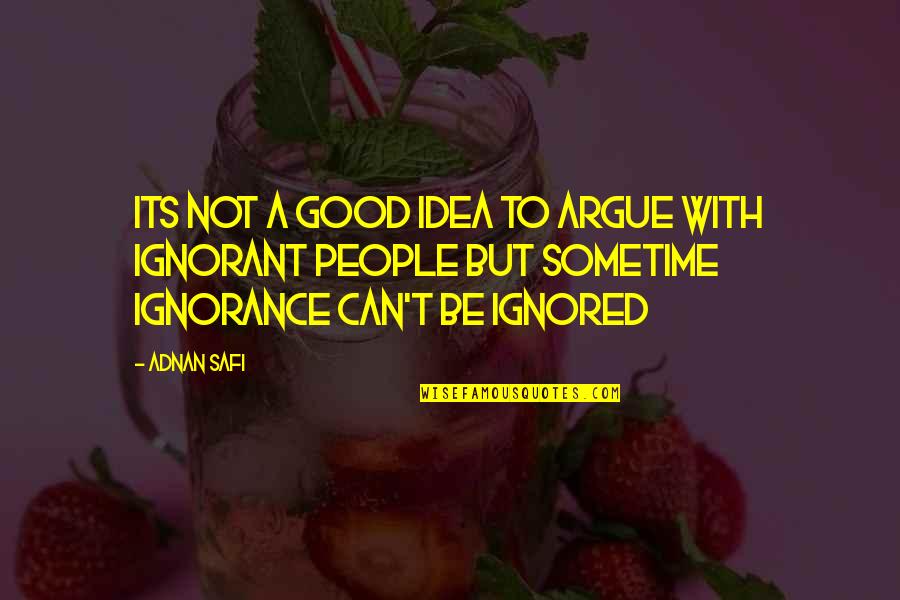 Ignorant People Quotes By Adnan Safi: Its not a good idea to argue with