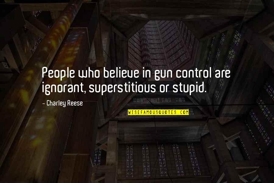 Ignorant People Quotes By Charley Reese: People who believe in gun control are ignorant,