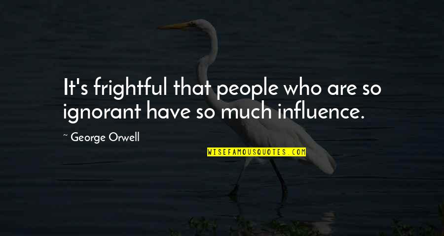 Ignorant People Quotes By George Orwell: It's frightful that people who are so ignorant