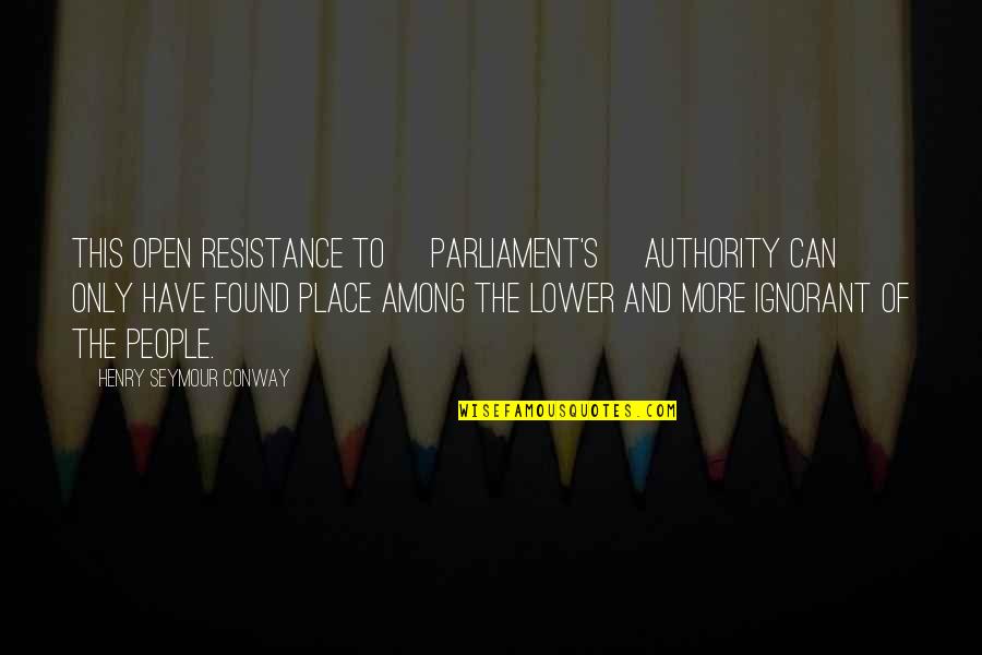 Ignorant People Quotes By Henry Seymour Conway: This open resistance to [Parliament's] authority can only