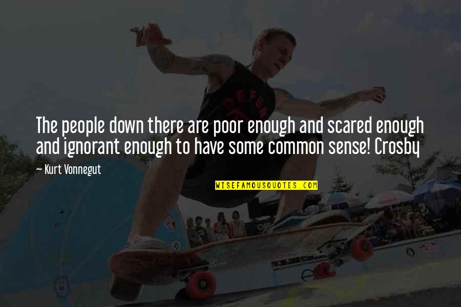 Ignorant People Quotes By Kurt Vonnegut: The people down there are poor enough and