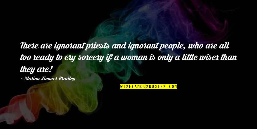 Ignorant People Quotes By Marion Zimmer Bradley: There are ignorant priests and ignorant people, who