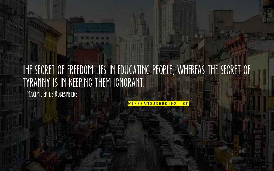 Ignorant People Quotes By Maximilien De Robespierre: The secret of freedom lies in educating people,