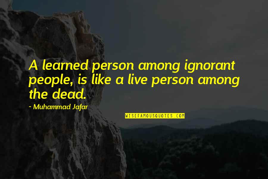 Ignorant People Quotes By Muhammad Jafar: A learned person among ignorant people, is like