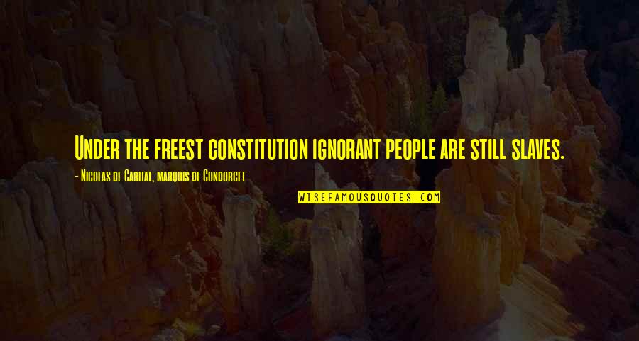 Ignorant People Quotes By Nicolas De Caritat, Marquis De Condorcet: Under the freest constitution ignorant people are still