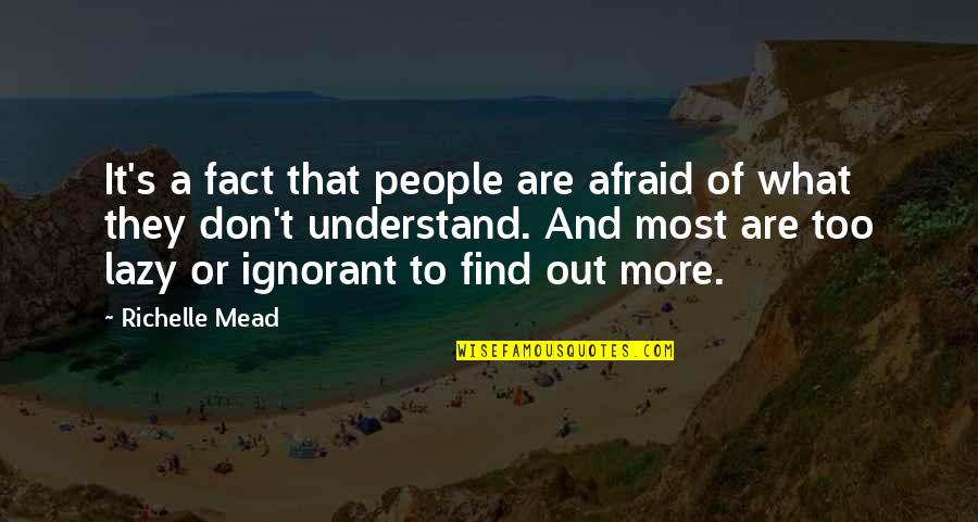 Ignorant People Quotes By Richelle Mead: It's a fact that people are afraid of