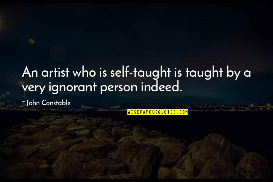 Ignorant Person Quotes By John Constable: An artist who is self-taught is taught by
