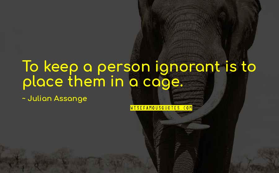Ignorant Person Quotes By Julian Assange: To keep a person ignorant is to place