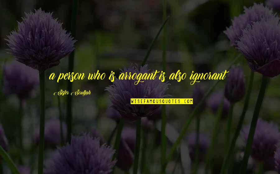 Ignorant Person Quotes By Sister Souljah: a person who is arrogant is also ignorant!
