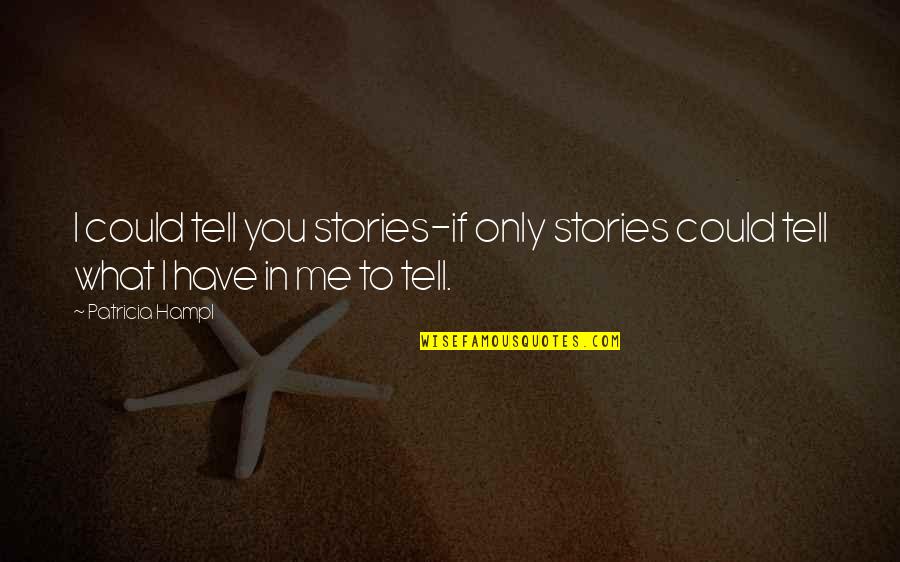 Ignorant Politicians Quotes By Patricia Hampl: I could tell you stories-if only stories could