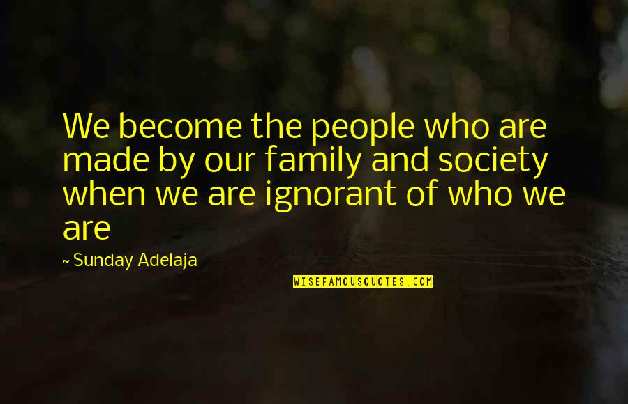 Ignorant Society Quotes By Sunday Adelaja: We become the people who are made by