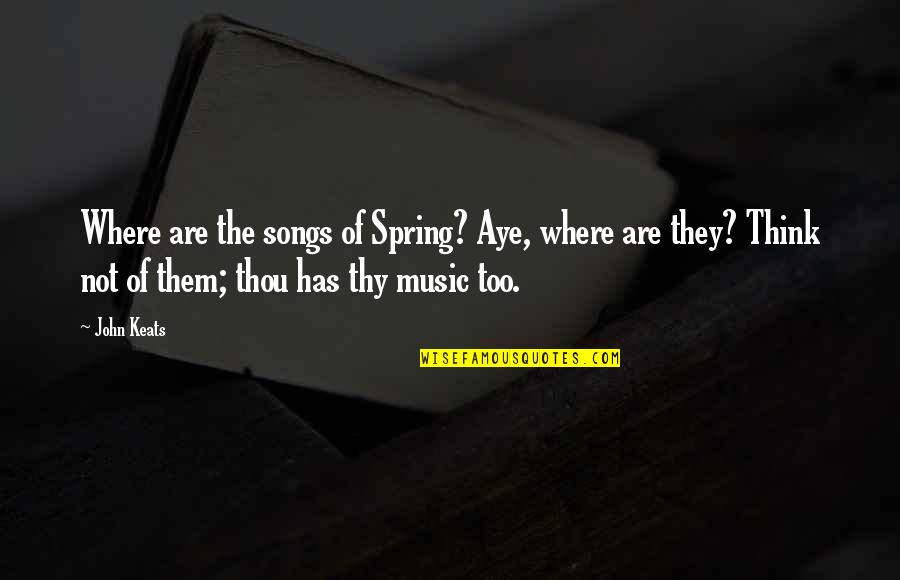 Ignorant Uneducated Quotes By John Keats: Where are the songs of Spring? Aye, where