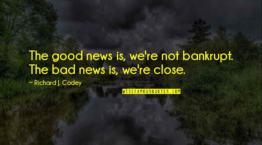 Ignorantia Quotes By Richard J. Codey: The good news is, we're not bankrupt. The