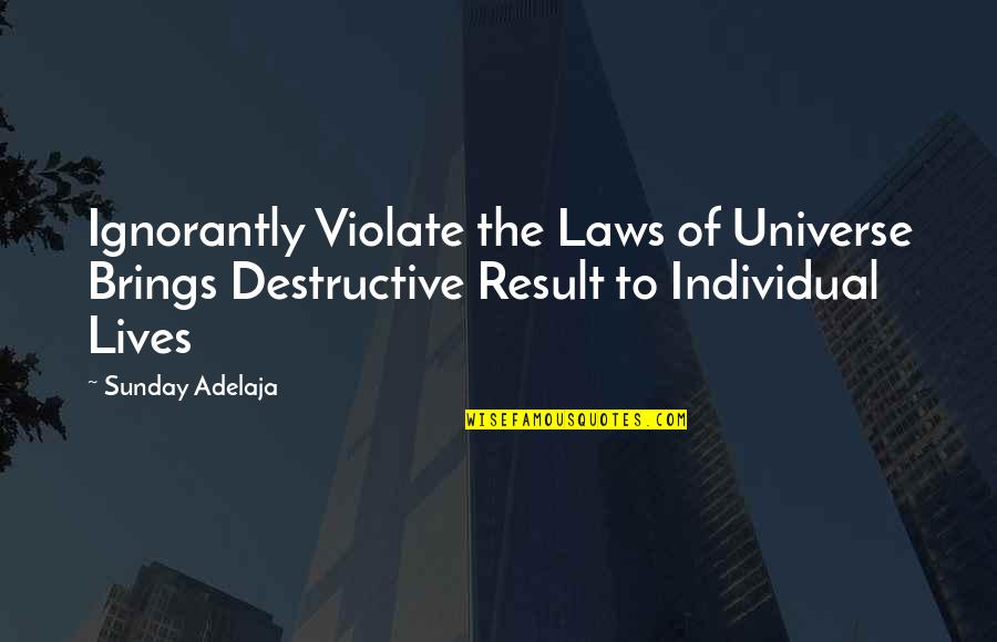 Ignorantly Quotes By Sunday Adelaja: Ignorantly Violate the Laws of Universe Brings Destructive